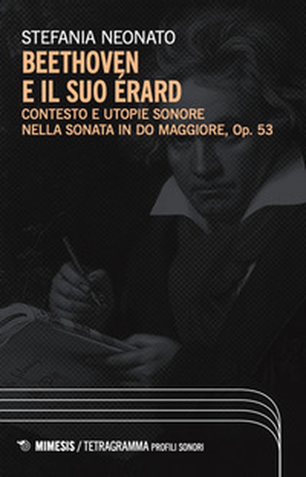 Beethoven e il suo Érard. Contesto e utopie sonore nella sonata in Do maggiore, Op. 53 - Librerie.coop Beethoven e il suo Érard. Contesto e utopie sonore nella sonata in Do maggiore, Op. 53 - Librerie.coop