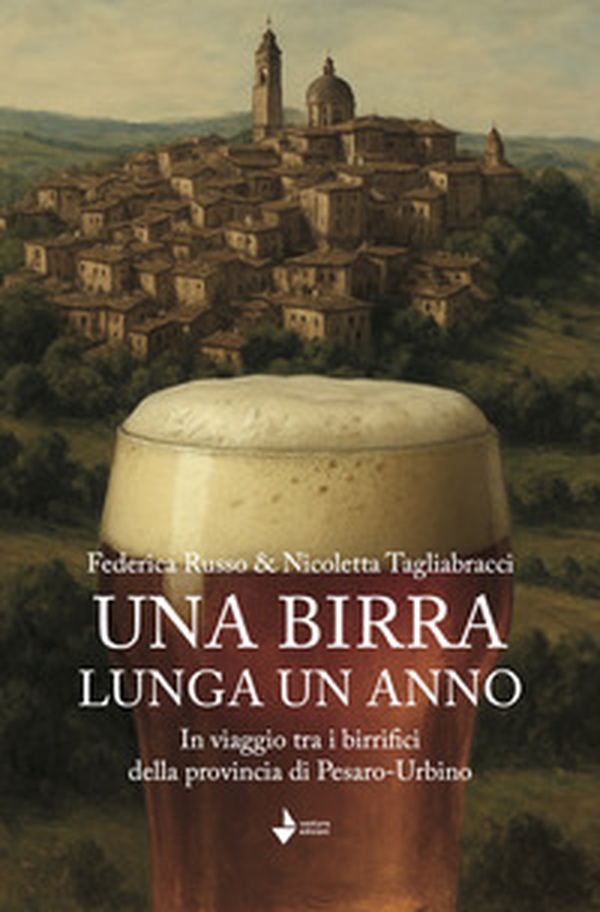 Una birra lunga un anno. In viaggio tra i birrifici della provincia di Pesaro-Urbino - Librerie.coop