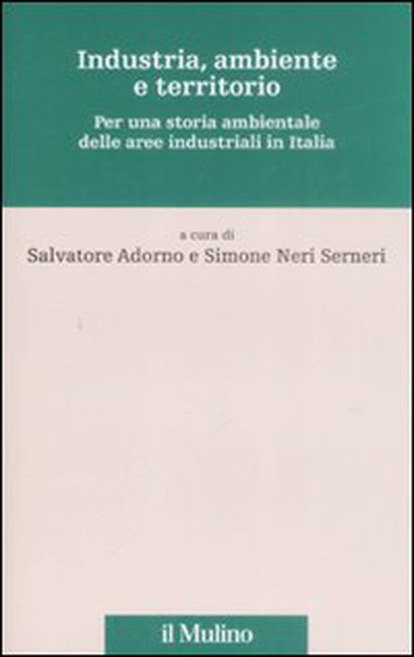 Industria, ambiente e territorio. Per una storia ambientale delle aree industriali in Italia - Librerie.coop Industria, ambiente e territorio. Per una storia ambientale delle aree industriali in Italia - Librerie.coop
