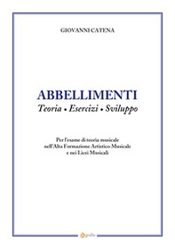Abbellimenti. Teoria, esercizi, sviluppo. Per l'esame di teoria musicale nell'Alta Formazione Artistico Musicale e nei Licei Musicali - Librerie.coop