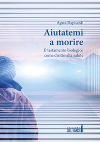 Aiutatemi a morire. Il testamento biologico come diritto alla salute - Librerie.coop