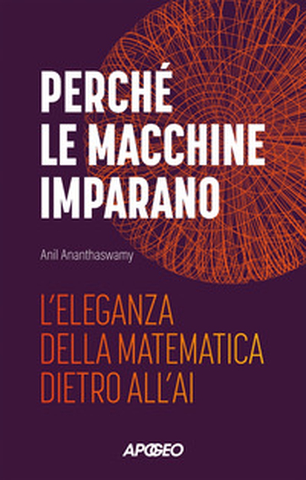 Perché le macchine imparano. L'eleganza della matematica dietro all'AI - Librerie.coop Perché le macchine imparano. L'eleganza della matematica dietro all'AI - Librerie.coop