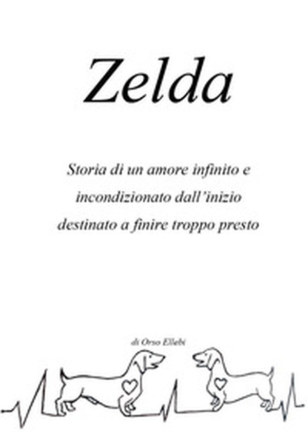 Zelda. Storia di un amore infinito e incondizionato dall'inizio destinato a finire troppo presto - Librerie.coop