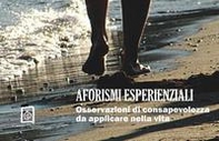 Aforismi esperienziali. Osservazioni di consapevolezza da applicare nella vita - Librerie.coop