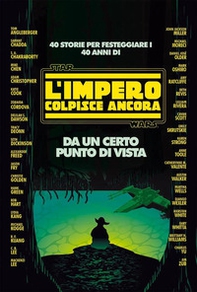 Da un certo punto di vista. 40 storie per festeggiare i 40 anni di Star Wars: L'impero colpisce ancora - Librerie.coop