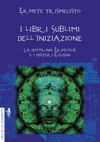 I libri sublimi dell'iniziazione. La dottrina ermetica e i misteri eleusini - Librerie.coop I libri sublimi dell'iniziazione. La dottrina ermetica e i misteri eleusini - Librerie.coop
