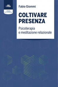 Coltivare presenza. Psicoterapia e meditazione relazionale - Librerie.coop