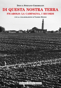 Di questa nostra terra. Ficarolo: la campagna, i ricordi - Librerie.coop