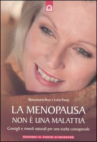 La menopausa non è una malattia. Consigli e rimedi naturali per una scelta consapevole - Librerie.coop