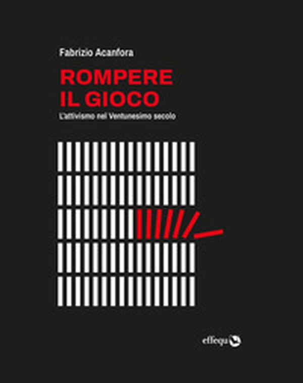 Rompere il gioco. L'attivismo nel Ventunesimo secolo - Librerie.coop Rompere il gioco. L'attivismo nel Ventunesimo secolo - Librerie.coop