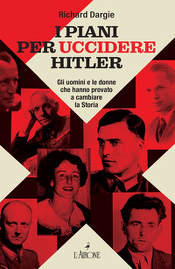 I piani per uccidere Hitler. Gli uomini e le donne che hanno provato a cambiare la Storia - Librerie.coop