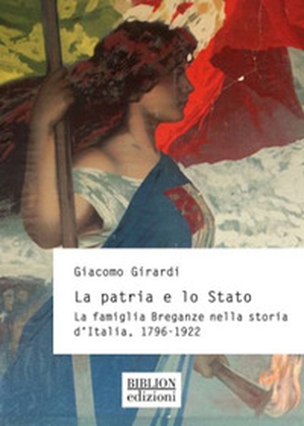 La patria e lo Stato. La famiglia Breganze nella storia d'Italia. 1796-1922 - Librerie.coop La patria e lo Stato. La famiglia Breganze nella storia d'Italia. 1796-1922 - Librerie.coop