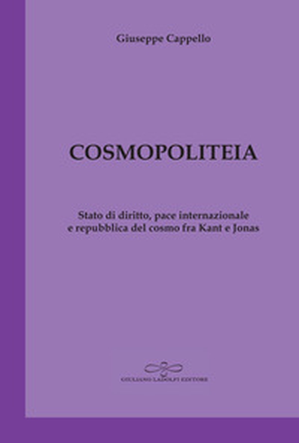 Cosmopoliteia. Stato di diritto, pace internazionale e repubblica del cosmo fra Kant e Jonas - Librerie.coop