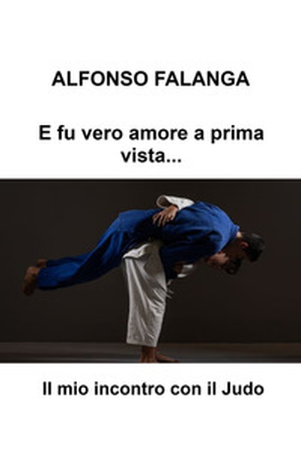 E fu vero amore a prima vista.... Il mio incontro con il judo - Librerie.coop