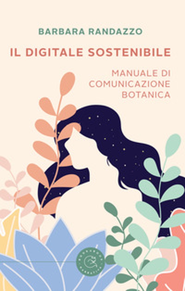 Il digitale sostenibile. Manuale di comunicazione botanica - Librerie.coop Il digitale sostenibile. Manuale di comunicazione botanica - Librerie.coop