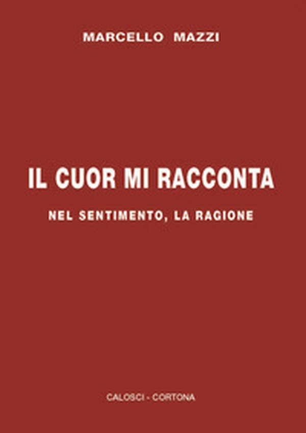 Il cuor mi racconta. Nel sentimento, la ragione - Librerie.coop Il cuor mi racconta. Nel sentimento, la ragione - Librerie.coop