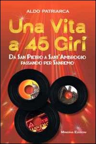 Una vita a 45 giri. Da San Pietro a Sant'Ambrogio passando per Sanremo - Librerie.coop
