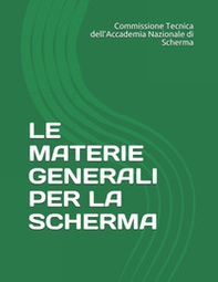 Le materie generali per la scherma. Dispense ad uso di docenti e discenti per la preparazione agli esami magistrali - Librerie.coop