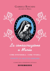 La consacrazione a Maria. Come intenderla, come viverla - Librerie.coop