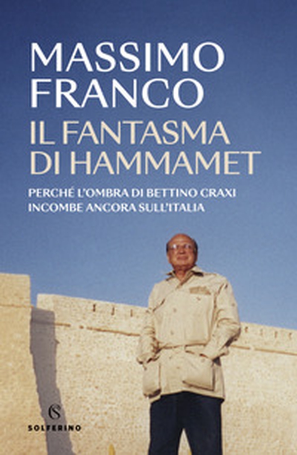 Il fantasma di Hammamet. Perché l'ombra di Bettino Craxi incombe ancora sull'Italia - Librerie.coop Il fantasma di Hammamet. Perché l'ombra di Bettino Craxi incombe ancora sull'Italia - Librerie.coop