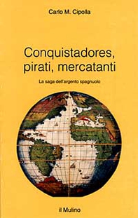 Conquistadores, pirati, mercatanti. La saga dell'argento spagnuolo - Librerie.coop Conquistadores, pirati, mercatanti. La saga dell'argento spagnuolo - Librerie.coop