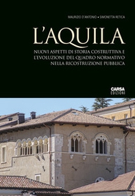 L'Aquila. Nuovi aspetti di storia costruttiva e l'evoluzione del quadro normativo nella ricostruzione pubblica - Librerie.coop