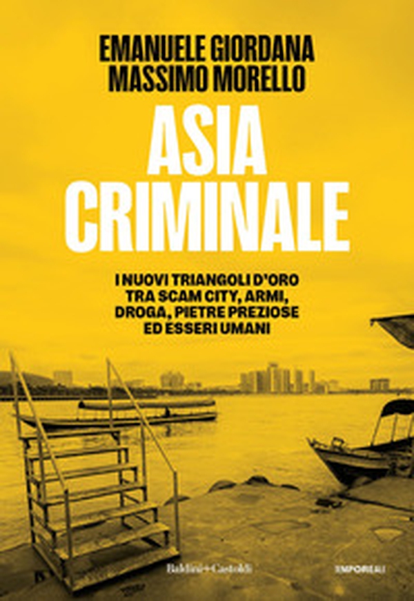 Asia criminale. I nuovi triangoli d'oro tra scam city, armi, droga, pietre preziose ed esseri umani - Librerie.coop Asia criminale. I nuovi triangoli d'oro tra scam city, armi, droga, pietre preziose ed esseri umani - Librerie.coop