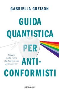 Guida quantistica per anticonformisti. Viaggio nella fisica che Newton non approverebbe - Librerie.coop