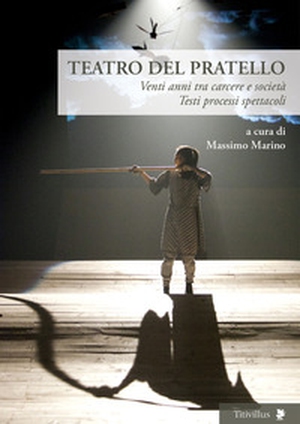 Teatro del Pratello. Venti anni tra carcere e società. Testi processi spettacoli - Librerie.coop