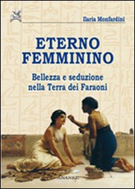 Eterno femminino. Bellezza e seduzione nella terra dei faraoni - Librerie.coop