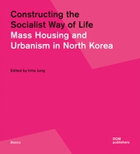 Constructing the socialist way of life. Mass housing and urbanism in North Korea - Librerie.coop