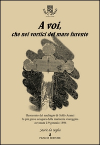 A voi, che nei vortici del mare furente. Resoconto del naufragio di Golfo Aranci la più grave sciagura della marineria viareggina avvenuta il 9 gennaio 1896 - Librerie.coop