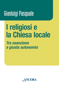 I religiosi e la Chiesa locale. Tra esenzione e giusta autonomia - Librerie.coop