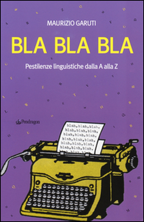 Bla Bla Bla. Pestilenze linguistiche dalla A alla Z - Librerie.coop Bla Bla Bla. Pestilenze linguistiche dalla A alla Z - Librerie.coop