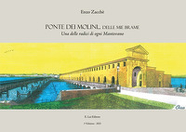 Ponte dei molini delle mie brame. Una delle radici di ogni mantovano - Librerie.coop