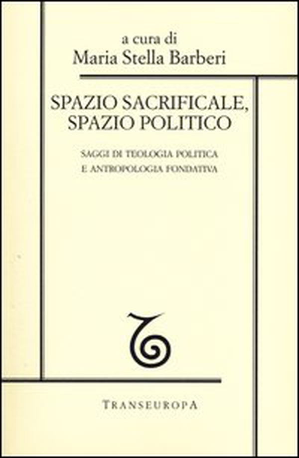 Spazio sacrificale, spazio politico. Saggi di teologia politica e antropologia fondativa - Librerie.coop