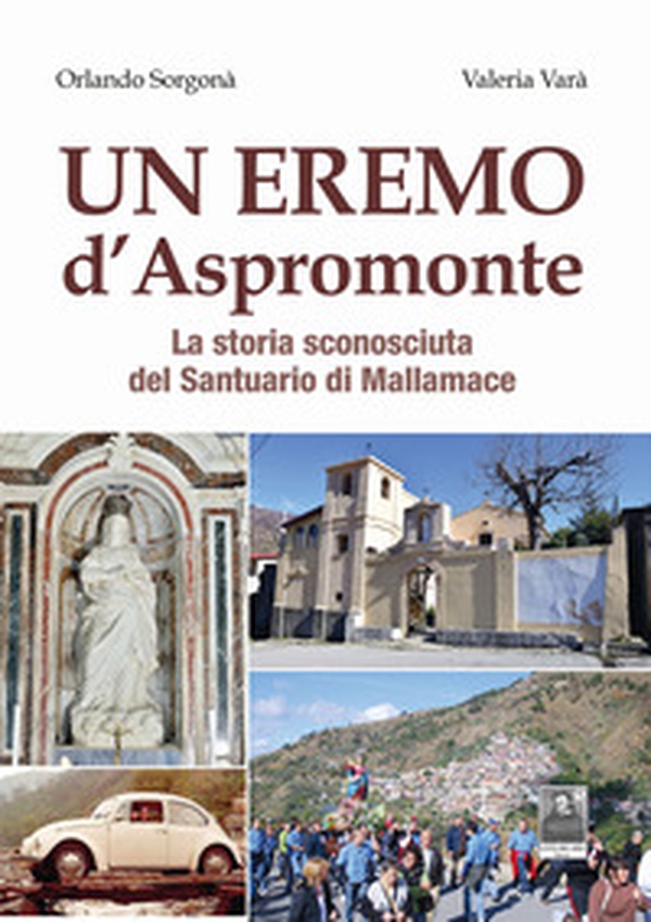 Un eremo d'Aspromonte. La storia sconosciuta del Santuario di Mallamace - Librerie.coop Un eremo d'Aspromonte. La storia sconosciuta del Santuario di Mallamace - Librerie.coop