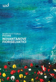 Novantanove fiori selvatici. Frammenti poetici - Librerie.coop Novantanove fiori selvatici. Frammenti poetici - Librerie.coop