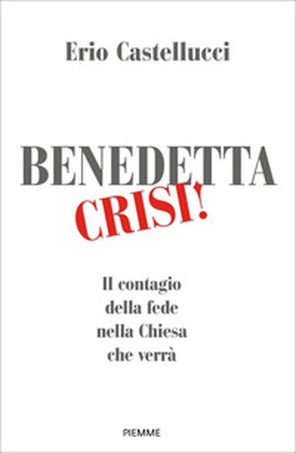 Benedetta crisi! Il contagio della fede nella Chiesa che verrà - Librerie.coop Benedetta crisi! Il contagio della fede nella Chiesa che verrà - Librerie.coop