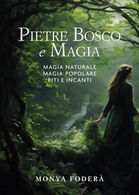 Pietre, bosco e magia. Magia naturale. Magia popolare. Riti e incanti - Librerie.coop