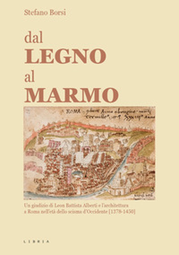 Dal legno al marmo. Un giudizio di Leon Battista Alberti e l'architettura a Roma nell'età dello scisma d'Occidente (1378-1450) - Librerie.coop Dal legno al marmo. Un giudizio di Leon Battista Alberti e l'architettura a Roma nell'età dello scisma d'Occidente (1378-1450) - Librerie.coop