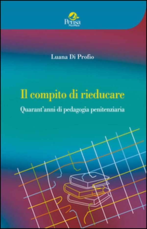 Il compito di rieducare. Quarant'anni di pedagogia penitenziaria - Librerie.coop Il compito di rieducare. Quarant'anni di pedagogia penitenziaria - Librerie.coop