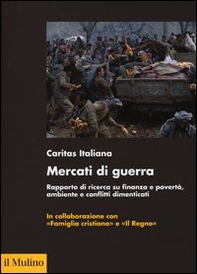 Mercati di guerra. Rapporto di ricerca su finanza e povertà, ambiente e conflitti dimenticati - Librerie.coop