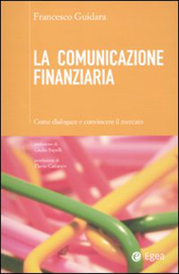 La comunicazione finanziaria. Come dialogare e convincere il mercato - Librerie.coop