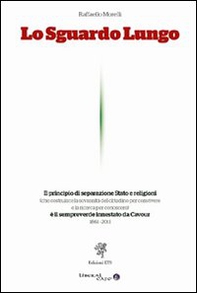 Lo sguardo lungo. Il principio di separazione Stato e religioni è il sempreverde innestato da Cavour (1861-2011) - Librerie.coop Lo sguardo lungo. Il principio di separazione Stato e religioni è il sempreverde innestato da Cavour (1861-2011) - Librerie.coop