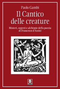 Il Cantico delle creature. Misteri, segreti e alchimie della poesia di Francesco d'Assisi - Librerie.coop