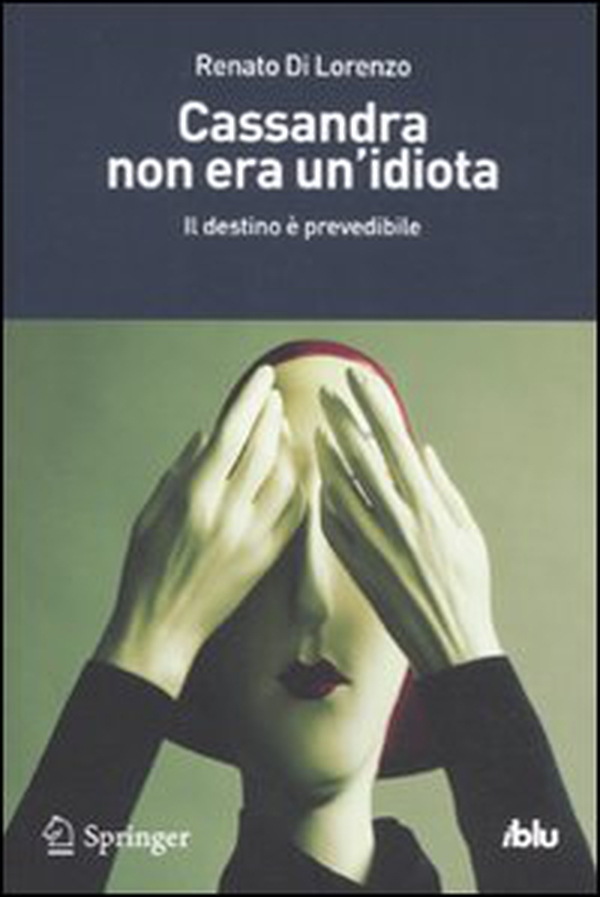 Cassandra non era un'idiota. Il destino è prevedibile - Librerie.coop Cassandra non era un'idiota. Il destino è prevedibile - Librerie.coop