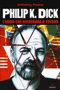 Philip K. Dick. L'uomo che ricordava il futuro - Librerie.coop