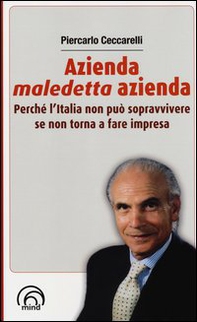 Azienda, maledetta azienda. Perché l'Italia non può sopravvivere se non torna a fare impresa - Librerie.coop