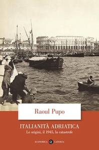 Italianità adriatica. Le origini, il 1945, la catastrofe - Librerie.coop
